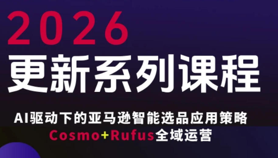 跨境亚马逊FBA系统课程,AI驱动下的亚马逊智能选品应用策略Cosmo+Rufus全域运营(更新26年3月)-智云网