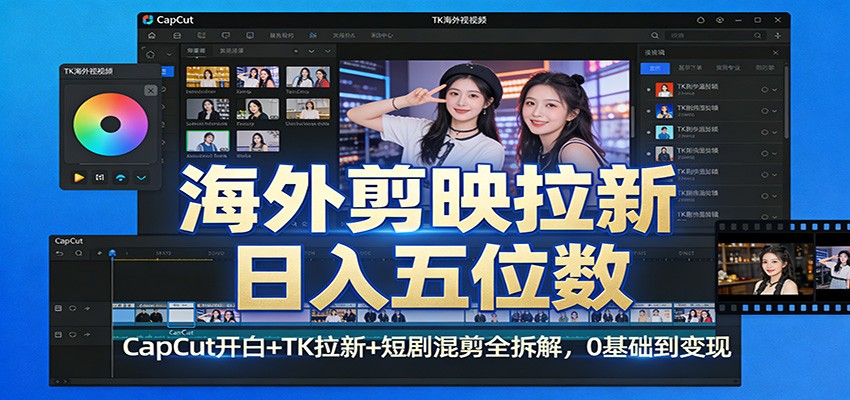 海外剪映拉新日入五位数:CapCut开白+TK拉新+短剧混剪全拆解,0基础到变现-智云网