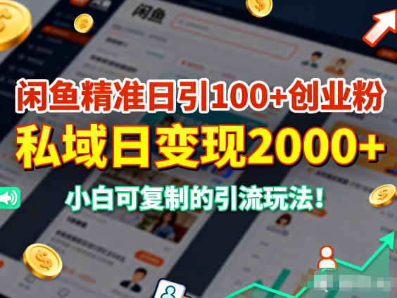 闲鱼精准日引100+创业粉,私域日变现多张,小白可复制的引流玩法-智云网