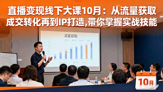 直播变现线下大课10月：从流量获取到成交转化再到IP打造,带你掌握实战技能-智云网