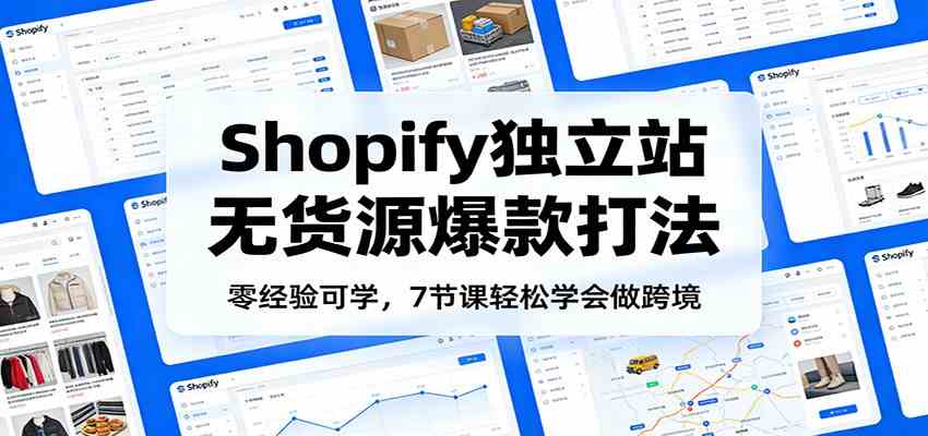 零经验可学,Shopify独立站无货源爆款打法,7节课轻松学会做跨境 零经验可学,Shopify独立站无货源爆款打法,7节课轻松学会做跨境