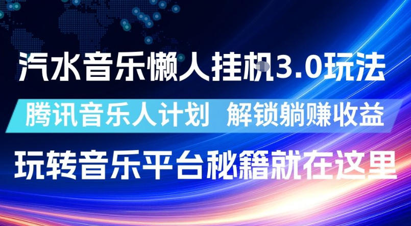 汽水音乐懒人挂G3.0玩法，腾讯音乐人计划，解锁躺賺收益，玩转音乐平台秘籍就在这里【揭秘】-智云网