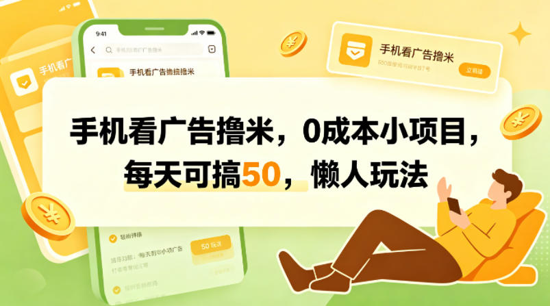 手机看广告撸米，0成本小项目，每天可搞50，懒人玩法-智云网