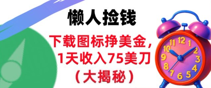 下载图标挣美刀,1天收入75刀,超简单,3分钟学会,长久被动收入-智云网