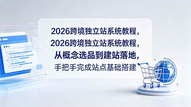 （18800期）2026跨境独立站系统教程，从概念选品到建站落地，手把手完成站点基础搭建-智云网