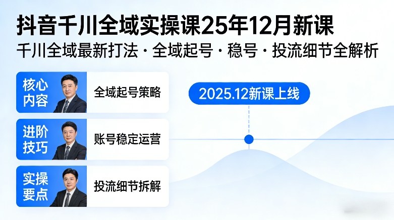 抖音千川全域全域实操课25年12月新课，千川全域最新打法，全域起号，稳号，投流细节全部都有-智云网