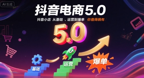 抖音电商5.0,抖音小店从基础、运营到爆单,你值得拥有(更新26年)-智云网