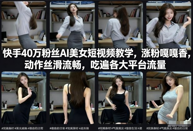快手40万粉丝博主AI美女短视频教学,涨粉嘎嘎香,动作丝滑流畅,吃遍各大平台流量-智云网