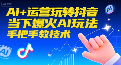 AI+运营玩转抖音，当下爆火AI玩法，手把手教技术（更新26年）-智云网