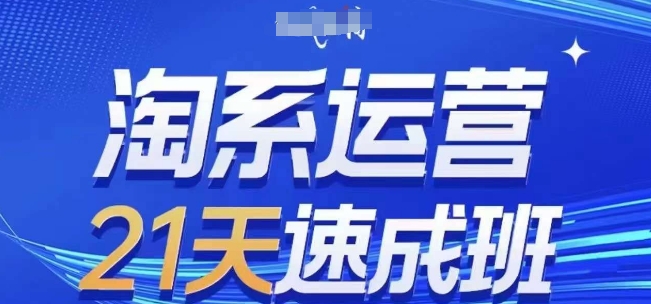 淘系运营21天速成班,0基础轻松搞定淘系运营,不做假把式,快速复制落地(更新26年5月)-智云网
