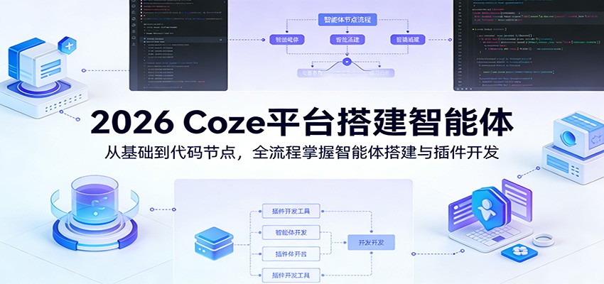 2026 Coze平台搭建智能体：从基础到代码节点，全流程掌握智能体搭建与插件开发-智云网