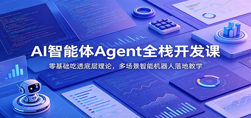 AI智能体Agent全栈开发课:零基础吃透底层理论,多场景智能机器人落地教学-智云网
