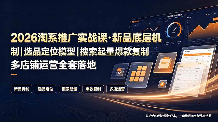 (19272期)2026淘系推广实战课·新品底层机制|选品定位模型|搜索起量爆款复制多店铺运营全套落地教程-智云网