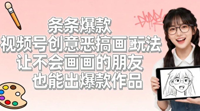 视频号创意恶搞画画玩法,让不会画画的朋友也能出爆款作品-智云网