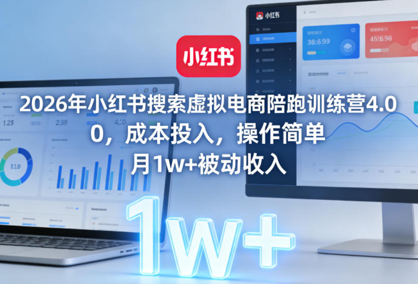 2026年小红书搜索虚拟电商陪跑训练营4.0，0成本投入，操作简单，月1w+被动收入(更新)-智云网