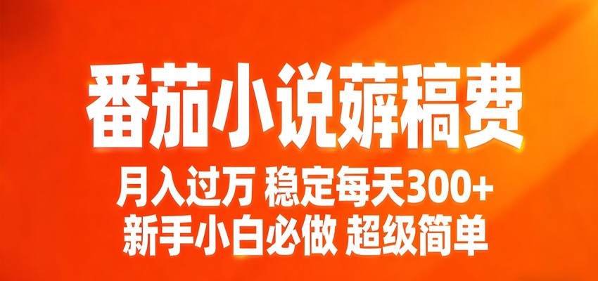 番茄小说赚稿费稳定300+每天，实操落地两年，新手小白必做，超级简单！-智云网