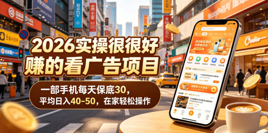 2026实操很好賺的看广告项目，一部手机每天保底30，平均日入40-50，在家轻松操作【揭秘】-智云网