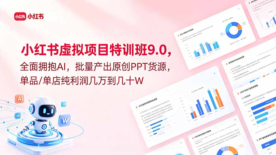 小红书虚拟项目特训班9.0，全面拥抱AI，批量产出原创PPT货源，单品/单店纯利润几万到几十W-智云网