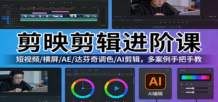 剪映剪辑进阶课:短视频/横屏/AE/达芬奇调色/AI剪辑,多案例手把手教-智云网