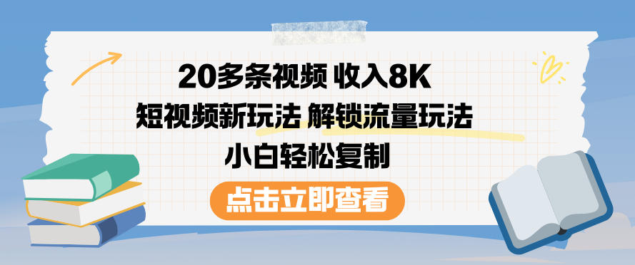 20多条视频收入8K,短视频新玩法,解锁流量玩法,小白轻松复制-智云网
