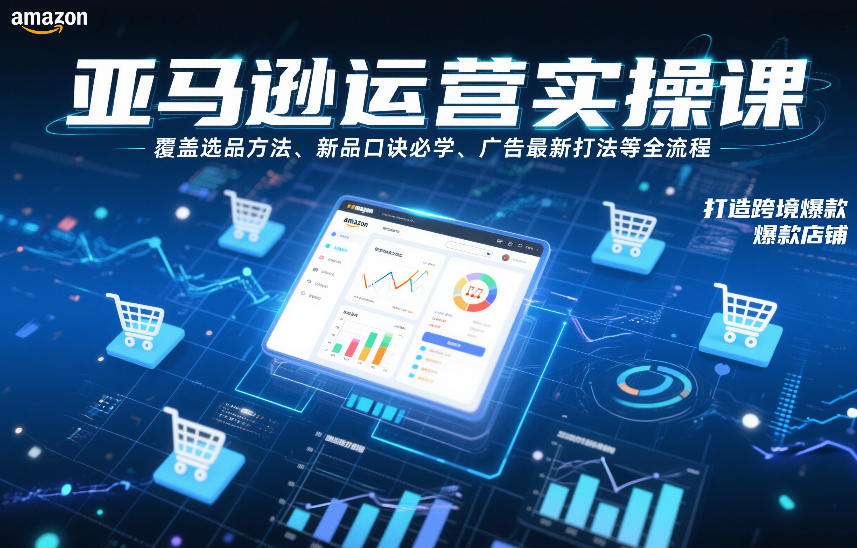 亚马逊运营实操课,覆盖选品方法、新品口诀必学、广告最新打法等全流程,打造跨境爆款店铺(更新6月)-智云网
