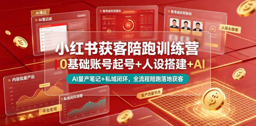 小红书获客陪跑训练营|0基础账号起号+人设搭建+AI量产笔记+平台变现+私域闭环,全流程陪跑落地获客-智云网